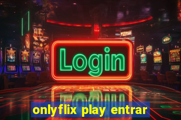 onlyflix play entrar